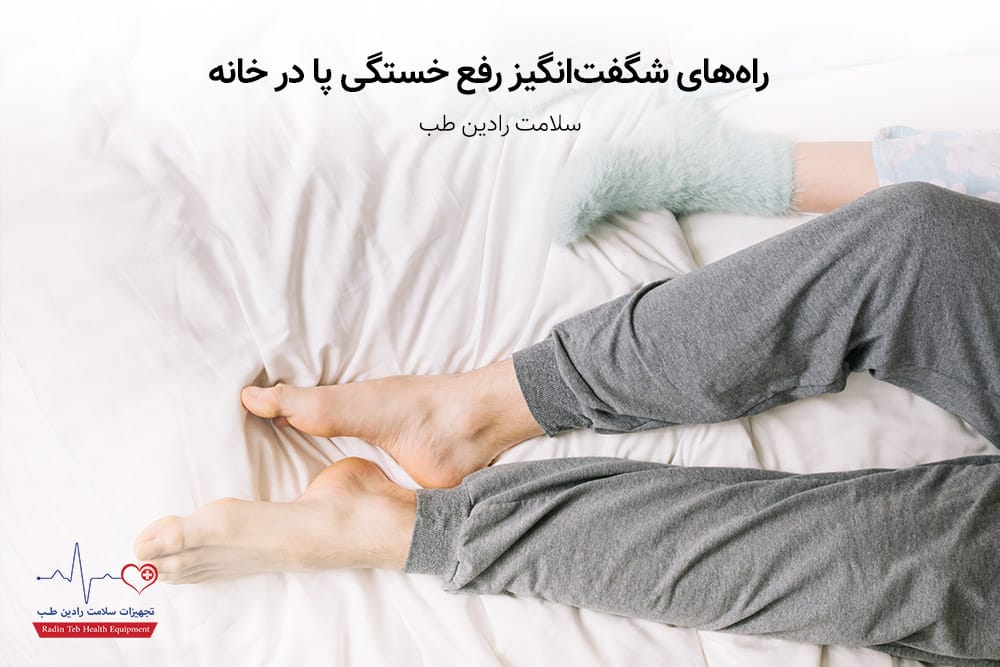 راهکارهای رفع خستگی پا در خانه